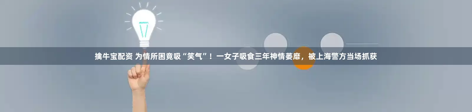 擒牛宝配资 为情所困竟吸“笑气”！一女子吸食三年神情萎靡，被上海警方当场抓获