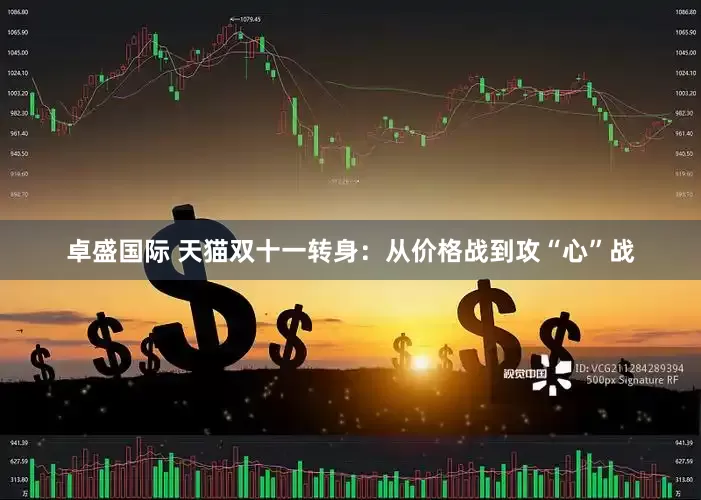 卓盛国际 天猫双十一转身:从价格战到攻“心”战