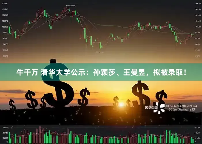 牛千万 清华大学公示：孙颖莎、王曼昱，拟被录取！